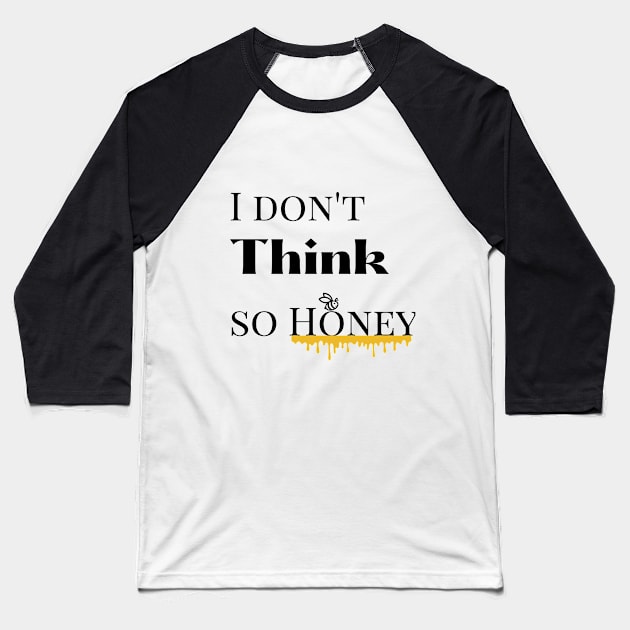 I dont think so Honey Baseball T-Shirt by mindfully Integrative 